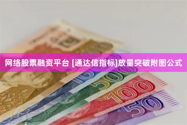 网络股票融资平台 [通达信指标]放量突破附图公式