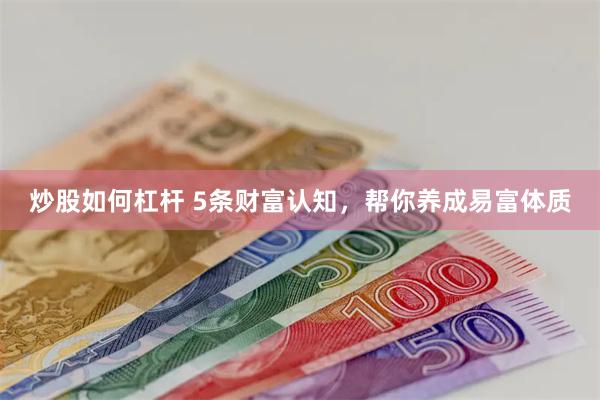 炒股如何杠杆 5条财富认知，帮你养成易富体质